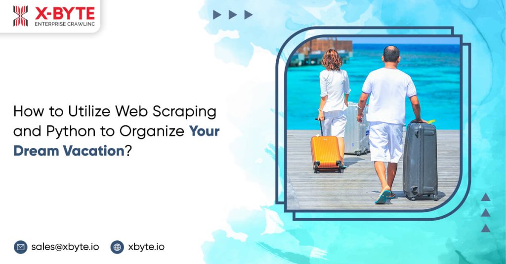 how to utilize web scraping and python to organize your dream vacation