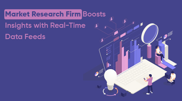 Market Research Firm Boosts Insights with Real-Time Data Feeds