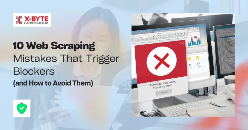 10 Web Scraping Mistakes That Trigger Blockers (and How to Avoid Them)