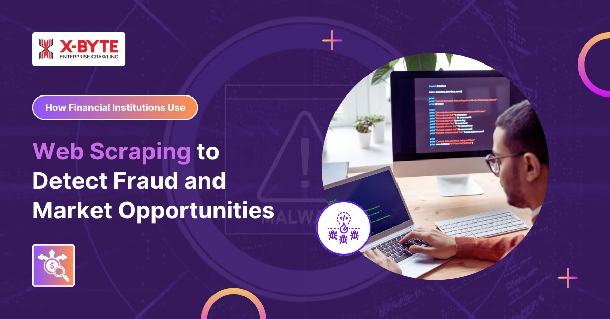 How Financial Institutions Use Web Scraping to Detect Fraud and Market Opportunities?