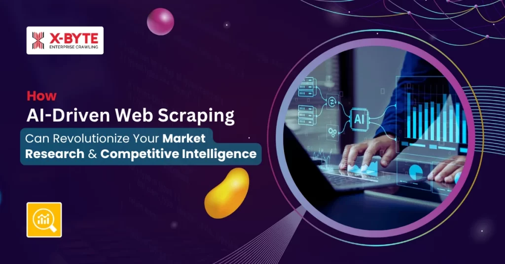How AI-Driven Web Scraping Can Revolutionize Your Market Research and Competitive Intelligence