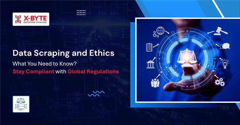 Data Scraping and Ethics: What You Need to Know to Stay Compliant with Global Regulations