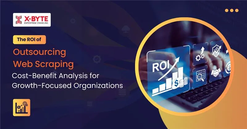 The ROI of Outsourcing Web Scraping Cost-Benefit Analysis for Growth-Focused Organizations