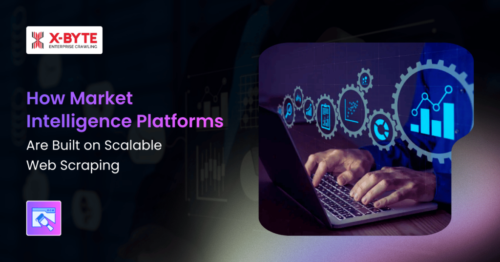 How Market Intelligence Platforms Are Built on Scalable Web Scraping