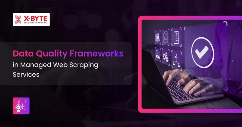 Data Quality Frameworks in Managed Web Scraping Services