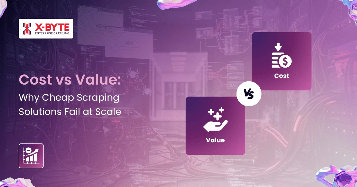 Cost vs Value Why Cheap Scraping Solutions Fail at Scale